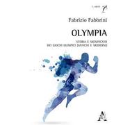 Olympia. Storia e significato dei Giochi olimpici (antichi e moderni)