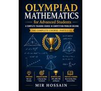 OLYMPIAD MATHEMATICS for Advanced Students: A Complete Training Course in Competition Problem Solving The Complete Course: Parts I-IX