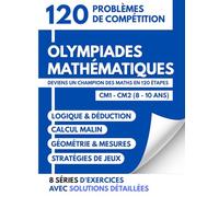 Olympiades Mathématiques | 120 Problèmes de Compétition: Deviens un Champion des Maths en 120 Étapes - CM1 CM2 (8-10 ans) - Logique, Calcul et Stratégie avec Corrigés Détaillés