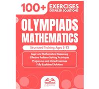 Olympiads Mathematics: Structured Training Ages 8-12 - 100+ Challenges, Logic Puzzles & Math Brain Teasers for Kids - Critical Thinking & Reasoning