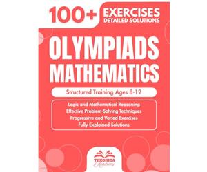 Olympiads Mathematics: Structured Training Ages 8-12 - 100+ Challenges, Logic Puzzles & Math Brain Teasers for Kids - Critical Thinking & Reasoning
