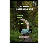 OLYMPIC NATIONAL PARK HIKING GUIDE 2026: Rainforests, Coastlines & Mountain Trails of Washington State