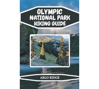 OLYMPIC NATIONAL PARK HIKING GUIDE: Explore Washington’s Wild Paradise with the Best Trails, Hidden Gems, and Essential Travel Tips- Updated Edition 2025-2026
