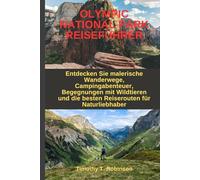 OLYMPIC NATIONAL PARK REISEFÜHRER: Entdecken Sie malerische Wanderwege, Campingabenteuer, Begegnungen mit Wildtieren und die besten Reiserouten für Naturliebhaber