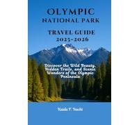 OLYMPIC NATIONAL PARK TRAVEL GUIDE 2025 -2026: Discover the Wild Beauty, Hidden Trails, and Scenic Wonders of the Olympic Peninsula