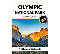 OLYMPIC NATIONAL PARK TRAVEL GUIDE 2025: Washington’s Wilderness Coast, Rainforests & Mountain Majesty