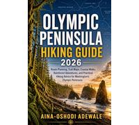 OLYMPIC PENINSULA HIKING GUIDE 2026: Route Planning, Trail Maps, Coastal Walks, Rainforest Adventures, and Practical Hiking Advice for Washington's Olympic Peninsula: 40