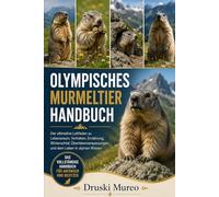 OLYMPISCHES-MURMELTIER-HANDBUCH: Der ultimative Leitfaden zu Lebensraum, Verhalten, Ernährung, Winterschlaf, Überlebensanpassungen und dem Leben in alpinen Wiesen