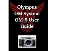 Olympus OM System OM-5 User Guide: Unveiling the Full Potential