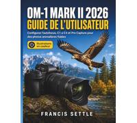 OM-1 MARK II 2026 GUIDE DE L’UTILISATEUR: Configurez l’autofocus, C1 a C4 et Pro Capture pour des photos animalieres fiables
