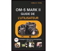 OM-5 Mark II GUIDE DE L'UTILISATEUR: Compagnon ultime de la photographie en plein air