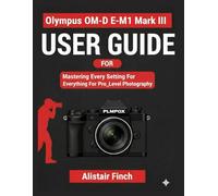 OM-DE MI Mark III User Guide: Mastering Every Setting For Pro_Level Photography
