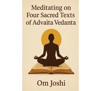 Om Joshi Meditating On Four Sacred Texts of Advaita Vedanta (Tascabile)