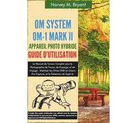 OM System OM-1 Mark II Appareil Photo Hybride Guide d'Utilisation: Le Manuel de Terrain Complet pour la Photographie de Faune, de Paysage, et de ... Pro Capture, et la Détection de Sujet IA