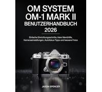 OM System OM-1 Mark II Benutzerhandbuch 2026: Einfache Einrichtungsschritte, klare Menühilfe, Kameraeinstellungen, Autofokus-Tipps und bessere Fotos