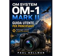 OM System OM-1 Mark II Guida per l'utente per principianti: Padroneggia i comandi e spara con sicurezza