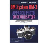 OM System OM-3 appareil photo Guide Utilisateur: Un manuel indépendant pour maîtriser la configuration, les réglages et les techniques photographiques