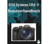 OM-System OM-3 Benutzerhandbuch: Das vollständige Schritt-für-Schritt-Handbuch zur Beherrschung von KI-Bildgenerierung, Text-zu-Video-Konvertierung, Prompt-Engineering und professionellen kreativen