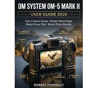 OM SYSTEM OM-5 Mark II User Guide 2026: Easy Camera Setup, Simple Menu Steps, Sharp Focus Tips, and Better Photo Results