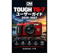 OM SYSTEM Tough TG-7 ユーザーガイド 2026-2027: 防水撮影・顕微鏡モード・水中シーン・4K動画・GPSログを実践で身につける初心者向け撮影術