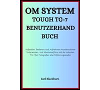 OM SYSTEM TOUGH TG-7 BENUTZERHANDBUCH: Aufstellen, Bedienen und Aufnehmen wunderschöner Unterwasser- und Abenteuerfotos mit der robusten TG-7 für Fotografen aller Erfahrungsstufen