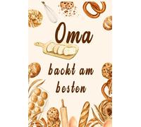 Oma backt am besten: Schön gestaltetes Blanko Rezeptbuch | Für alle Großmütter die leidenschaftlich gern backen | Ein schönes Geschenk
