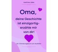 Oma, deine Geschichte ist einzigartig- erzähle mir von dir!: Ein liebevoll gestaltete Ausfüllbuch als Geschenk für die liebe Oma!