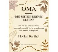 Oma - Die Seiten deines Lebens: Um dich auf eine neue Weise kennenzulernen, dich tief zu verstehen und dich niemals zu vergessen.