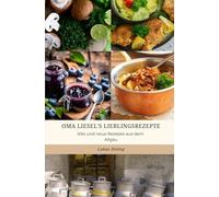 Oma Liesel's Lieblingsrezepte: Alte und neue Rezepte aus dem Allgäu