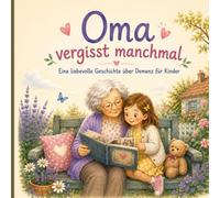 Oma vergisst manchmal: Eine liebevolle Geschichte über Demenz, Erinnerung und die Kraft der Liebe