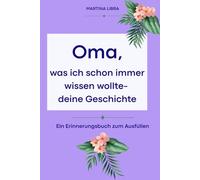 Oma, was ich schon immer wissen wollte- deine Geschichte!: Das Ausfüllbuch als Geschenk zum Muttertag, Geburtstag, Weihnachten oder einfach so.