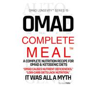OMAD Complete Meal: A Complete Nutrition Recipe for OMAD & Ketogenic Diets: “OMAD causes deficiencies”, “low-carb lacks nutrition” - All Myths. Nutrients Verified, Fasting Recipes, Half the Food Cost.