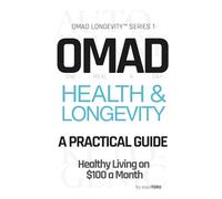 OMAD Health & Longevity - A Practical Guide: Healthy Living on $100 a Month | Eat Once. Live Longer. Spend Less. Autophagy Intermittent Fasting and Ketogenic OMAD Diet for Weight Loss and Anti-Aging
