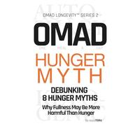 OMAD Hunger Myth - Debunking 8 Hunger Myths: Why Fullness May Be More Harmful Than Hunger. Intermittent Fasting, One Meal a Day (OMAD), Autophagy, Ketogenic Diet for Longevity and Anti-Aging