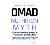 OMAD Nutrition Myth - Your Nutrition Is Based on Yesterday’s Guidelines: Change Starts Today | Why “Eat Real Food” is the Key to Ketogenic, One Meal a Day, Autophagy, and Longevity