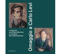 Omaggio a Carlo Levi. L'amicizia con Piero Martina e i sentieri d