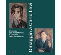 Omaggio a Carlo Levi. L'amicizia con Piero Martina e i sentieri del collez...
