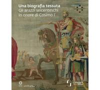 Omaggio a Cosimo I. Una biografia tessuta. Gli arazzi seicenteschi in onore di c