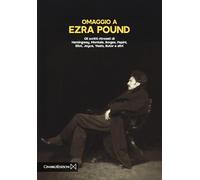 Omaggio a Ezra Pound. Gli scritti ritrovati di Hemingway, Montale, Borges, Papini, Eliot, Joyce, Yeats, Butor e altri