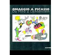 Omaggio a Picasso. Da Mirò a Liechtenstein. Catalogo della mostra (Milano, 2001). Ediz. illustrata