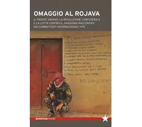 Omaggio al Rojava. Il fronte siriano, la rivoluzione confederale e la lotta contro il jihadismo raccontati dai combattenti internazionali YPG