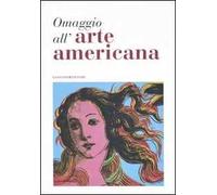 Omaggio all'arte americana. Catalogo della mostra (Roma, 22 marzo-18 maggio 2006)