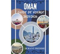 OMAN GUIDE DE VOYAGE 2025/2026 (en couleur): Trésors cachés, merveilles culturelles, itinéraires d'aventure et conseils essentiels pour un voyage arabe inoubliable