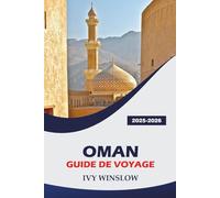 Oman Guide De Voyage 2025-2026: Explorez les sites historiques, les déserts, l'encens et la cuisine de la vieille ville d'Arabie