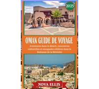 OMAN GUIDE DE VOYAGE 2025: Aventures dans le désert, rencontres culturelles et escapades côtières dans le Sultanat de la Sérénité