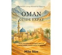 Oman Guide Expat: Vivre, travailler et s'intégrer dans un Sultanat stable, conservateur et exigeant.