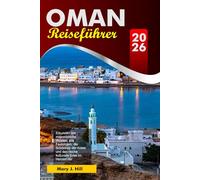OMAN Reiseführer 2026: Erkunden Sie majestätische Wüsten, alte Festungen, die Schönheit der Küste und das reiche kulturelle Erbe im Herzen der Arabischen Halbinsel