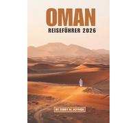 OMAN REISEFÜHRER 2026: Kultur, Natur und lokales Leben im Herzen der Arabischen Halbinsel