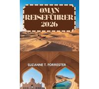 OMAN REISEFÜHRER 2026: Reiches Erbe und atemberaubende Landschaften der Arabischen Halbinsel