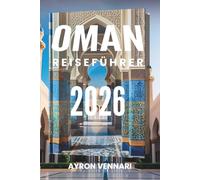 OMAN REISEFÜHRER 2026: „Von Wüstendünen bis zu Küstenträumen - Die Seele Omans enthüllen“